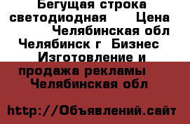 Бегущая строка светодиодная.   › Цена ­ 4 000 - Челябинская обл., Челябинск г. Бизнес » Изготовление и продажа рекламы   . Челябинская обл.